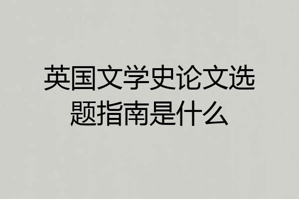 英国文学史论文选题指南是什么