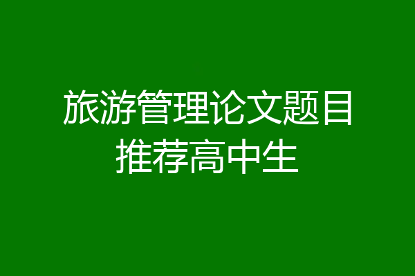 旅游管理论文题目推荐高中生