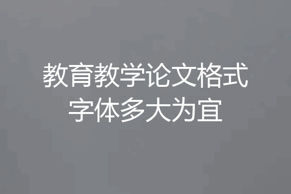 教育教学论文格式字体多大为宜
