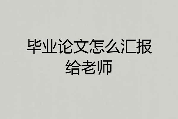毕业论文怎么汇报给老师
