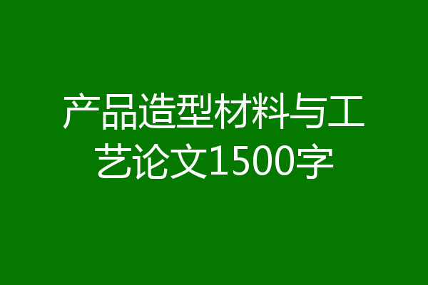 产品造型材料与工艺论文1500字