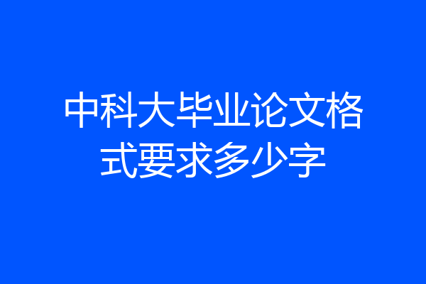 中科大毕业论文格式要求多少字