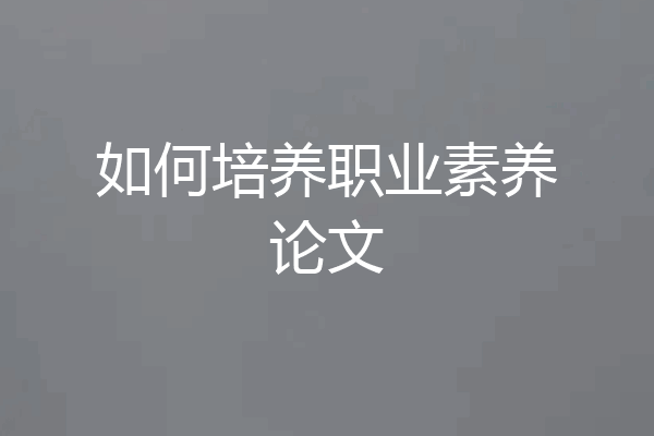 如何培养职业素养论文