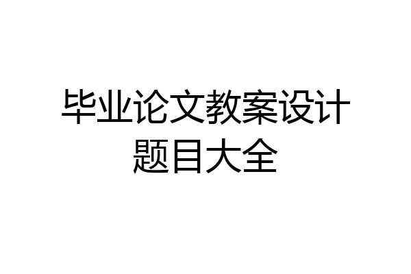 毕业论文教案设计题目大全