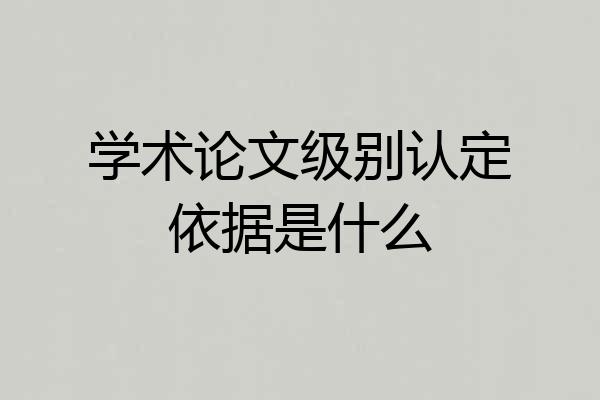 学术论文级别认定依据是什么