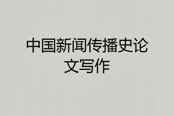 中国新闻传播史论文写作