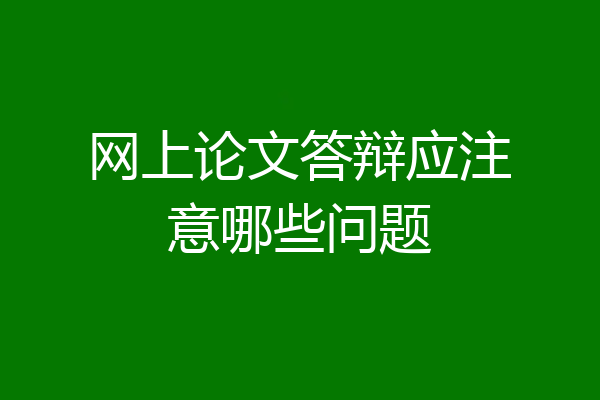 网上论文答辩应注意哪些问题