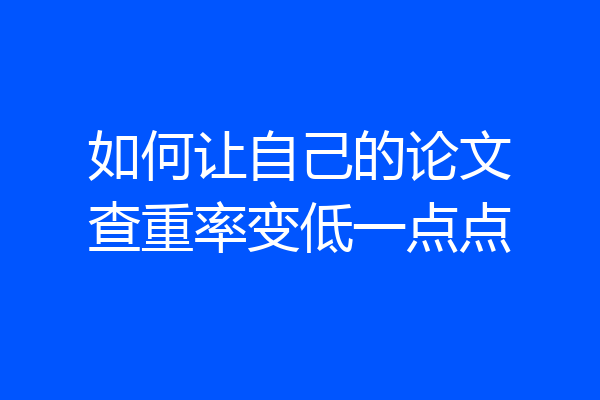 如何让自己的论文查重率变低一点点