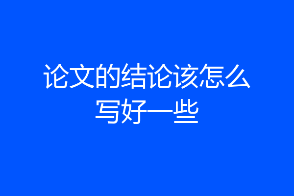 论文的结论该怎么写好一些