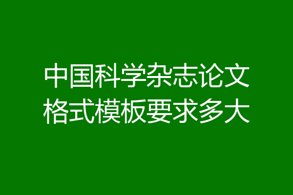 中国科学杂志论文格式模板要求多大