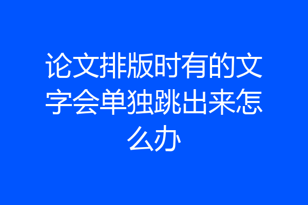 论文排版时有的文字会单独跳出来怎么办