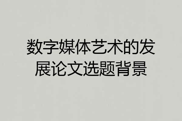 数字媒体艺术的发展论文选题背景