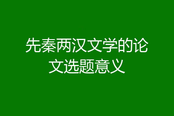 先秦两汉文学的论文选题意义