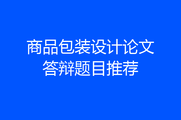 商品包装设计论文答辩题目推荐