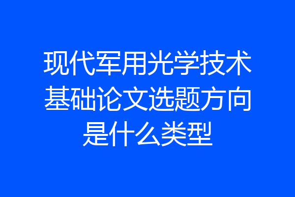 现代军用光学技术基础论文选题方向是什么类型