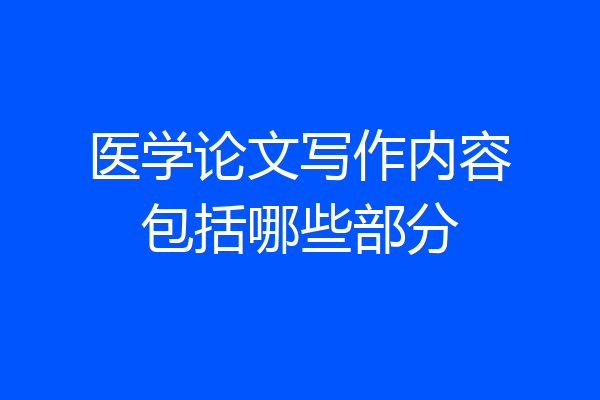 医学论文写作内容包括哪些部分