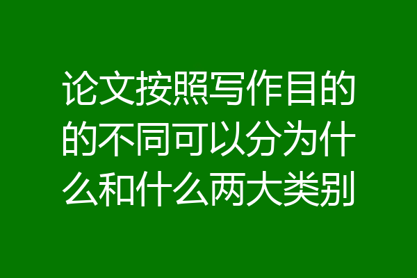 论文按照写作目的的不同可以分为什么和什么两大类别
