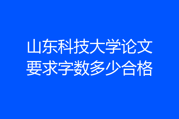 山东科技大学论文要求字数多少合格