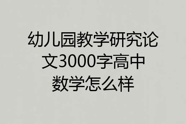 幼儿园教学研究论文3000字高中数学怎么样