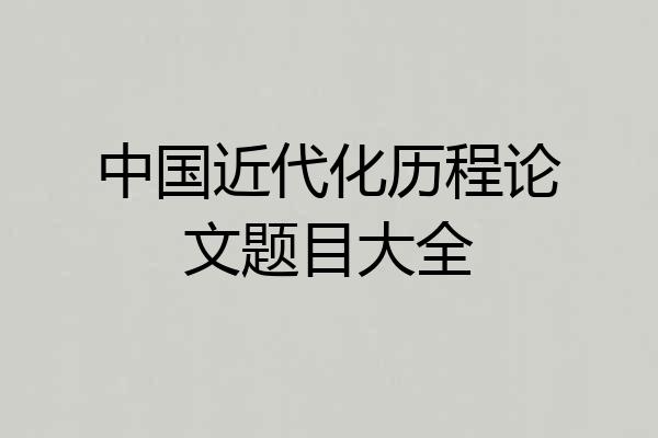 中国近代化历程论文题目大全