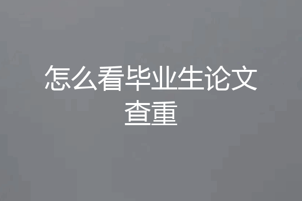 怎么看毕业生论文查重