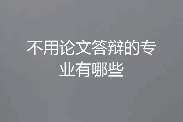 不用论文答辩的专业有哪些