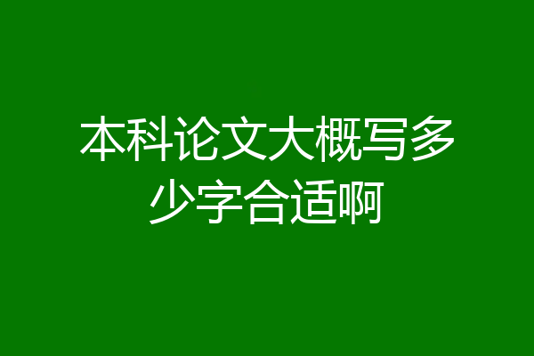 本科论文大概写多少字合适啊