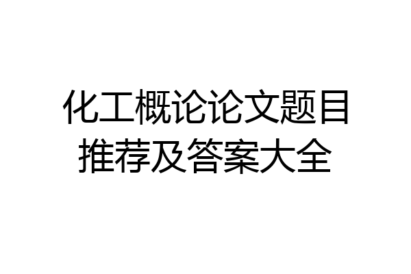 化工概论论文题目推荐及答案大全