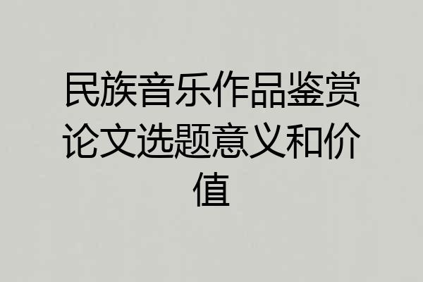 民族音乐作品鉴赏论文选题意义和价值