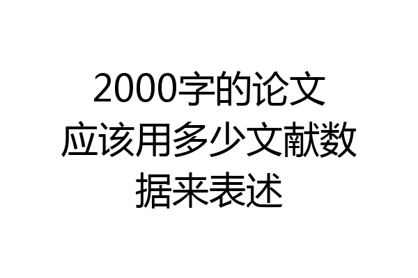 2000字的论文应该用多少文献数据来表述