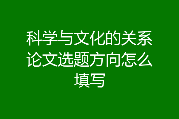 科学与文化的关系论文选题方向怎么填写