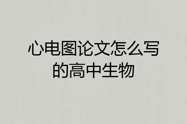 心电图论文怎么写的高中生物