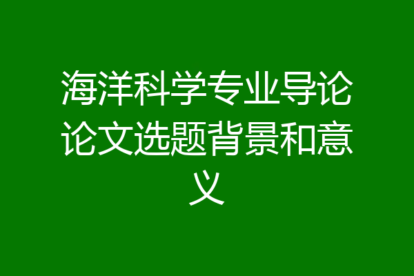 海洋科学专业导论论文选题背景和意义