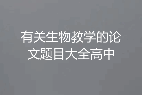 有关生物教学的论文题目大全高中