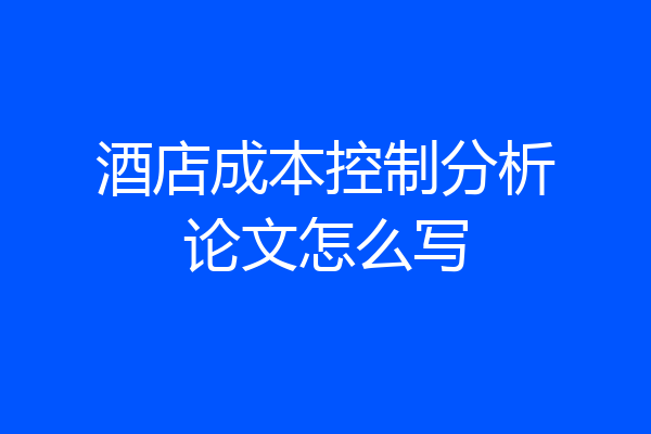 酒店成本控制分析论文怎么写