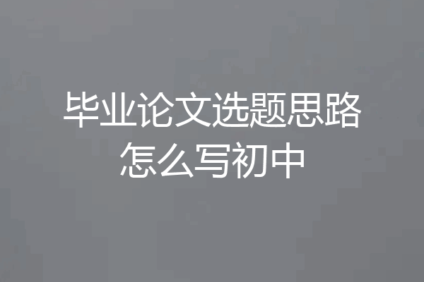 毕业论文选题思路怎么写初中