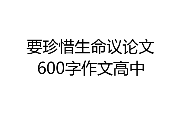 要珍惜生命议论文600字作文高中