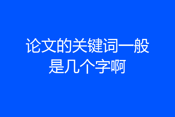论文的关键词一般是几个字啊
