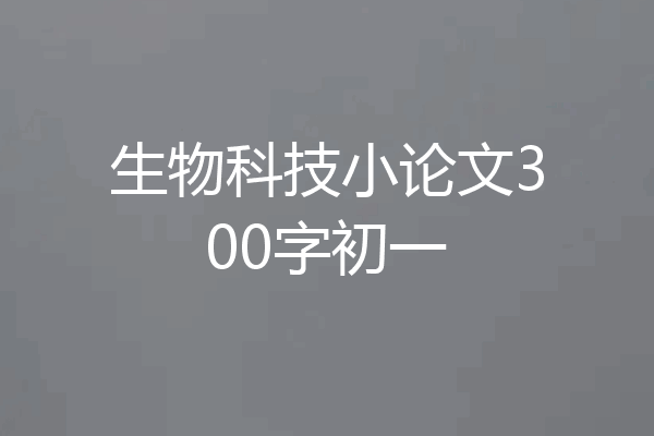 生物科技小论文300字初一