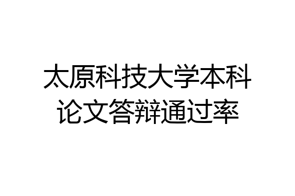 太原科技大学本科论文答辩通过率