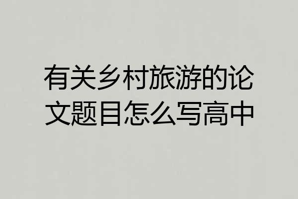 有关乡村旅游的论文题目怎么写高中