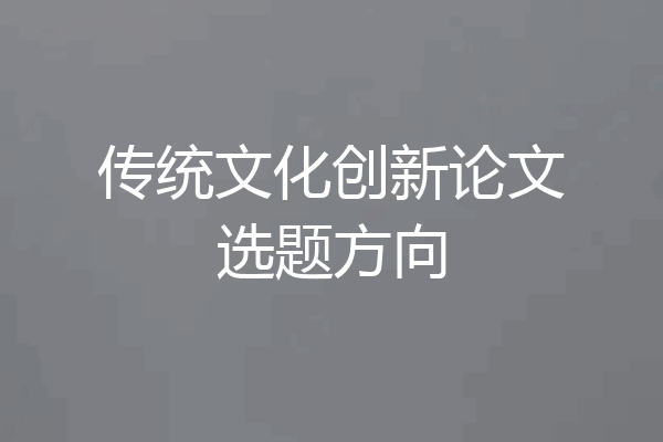 传统文化创新论文选题方向