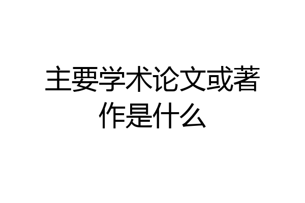 主要学术论文或著作是什么