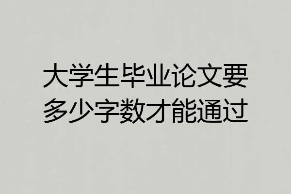 大学生毕业论文要多少字数才能通过