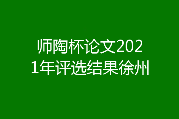 师陶杯论文2021年评选结果徐州