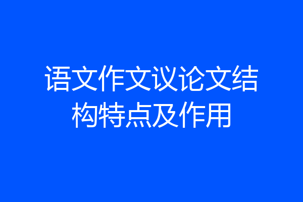 语文作文议论文结构特点及作用