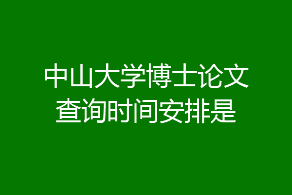中山大学博士论文查询时间安排是
