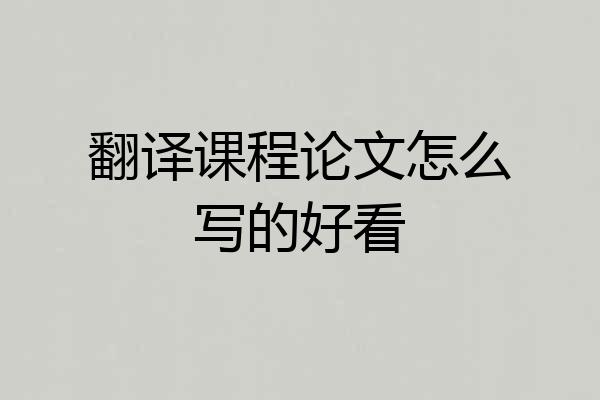 翻译课程论文怎么写的好看