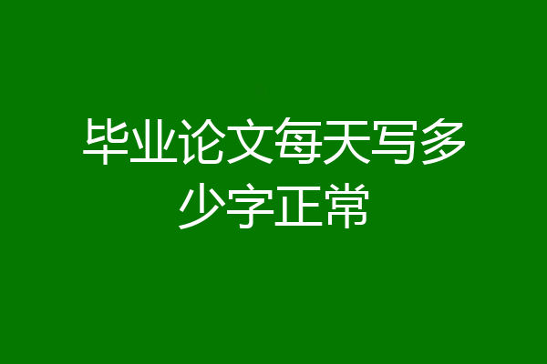 毕业论文每天写多少字正常