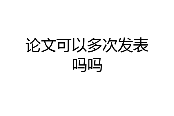 论文可以多次发表吗吗